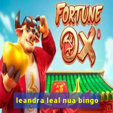 leandra leal nua bingo